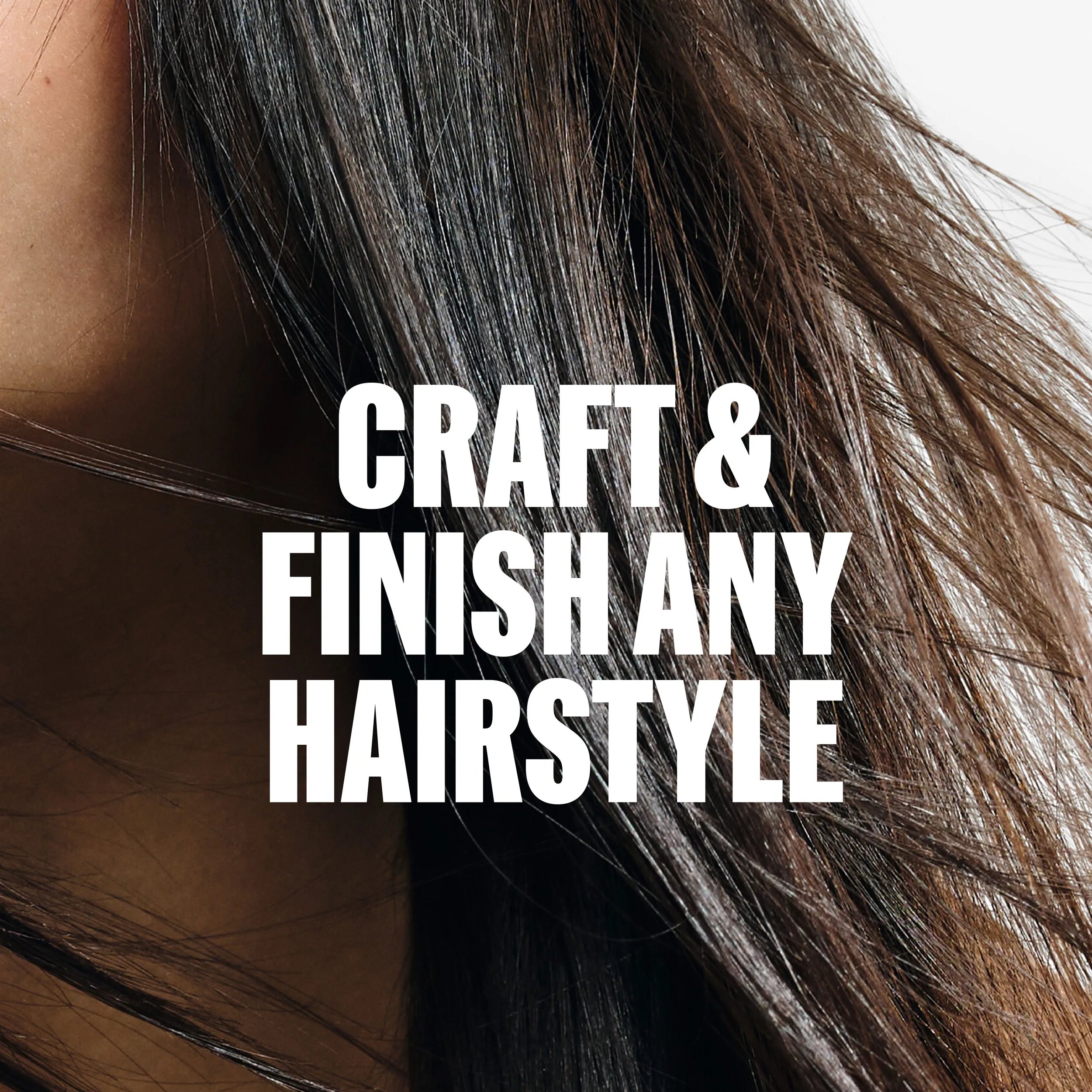 Close-up of dark brown, straight hair with the text “CRAFT & FINISH ANY HAIRSTYLE" overlaid in white.