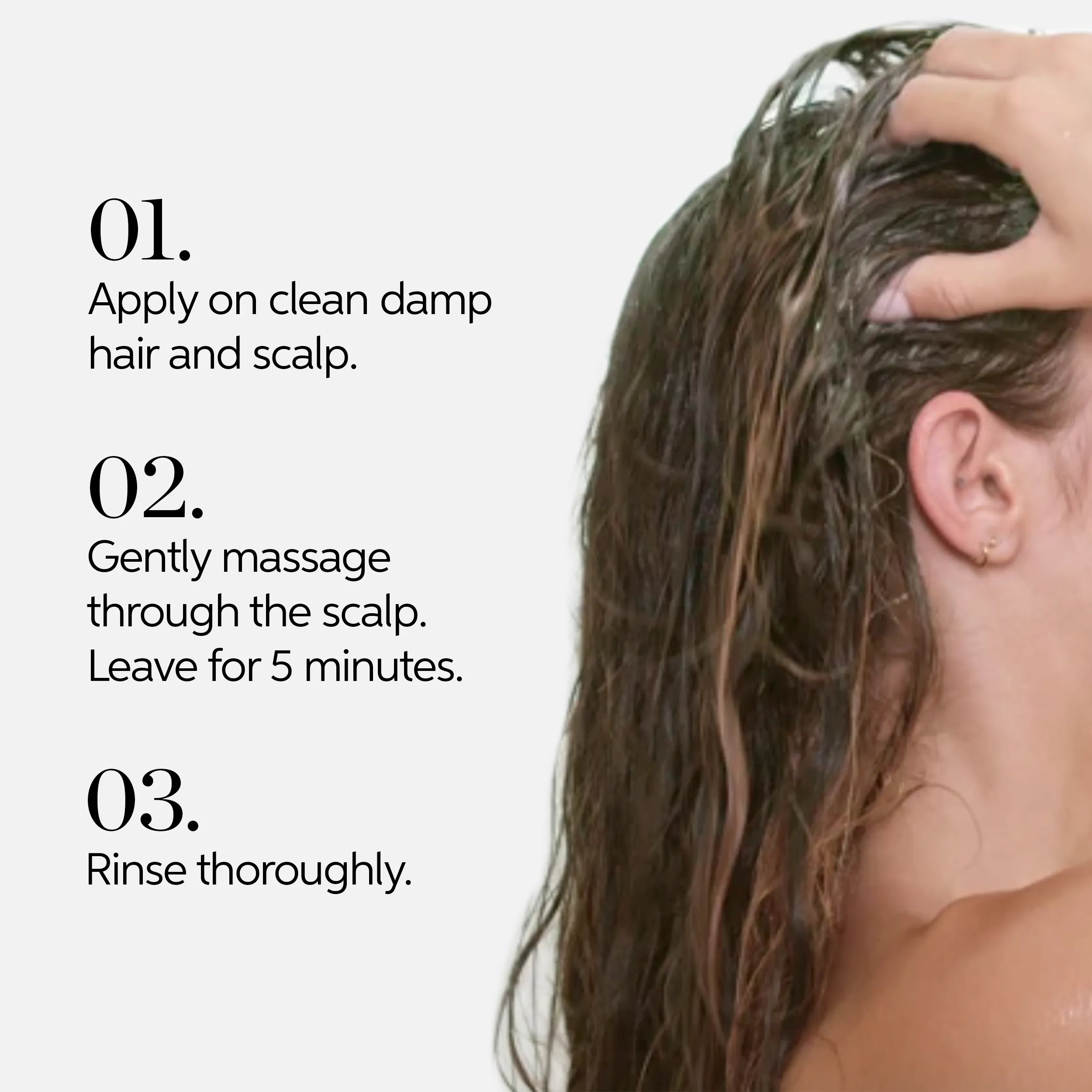 Text with step-by-step instructions alongside an image of a woman massaging her head: 01. Apply on clean damp hair and scalp; 02. Gently massage through the scalp. Leave for 5 minutes; 03. Rinse thoroughly.