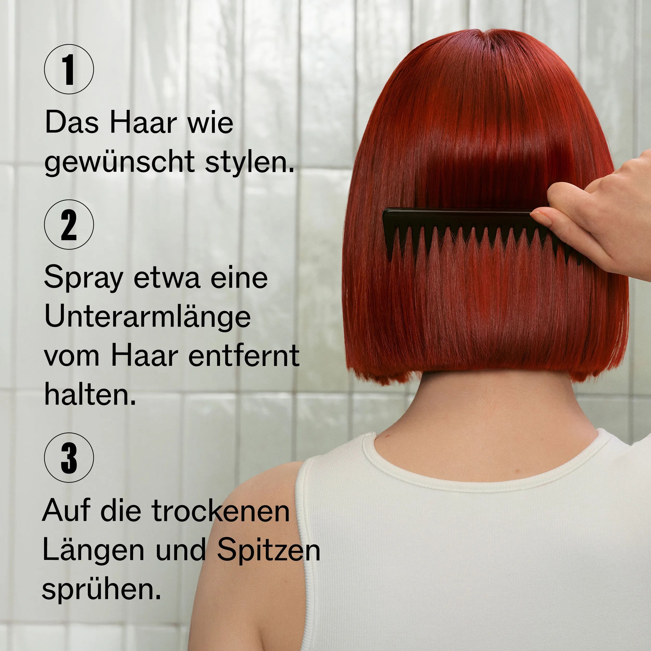Bild vom Profil eines Models, das so zugeschnitten ist, dass man ihr Gesicht nicht sieht. Das Model hat rote, kurze Haare, die nass sind, Der Text lautet: „1. Das Haar wie gewünscht stylen. 2. Spray etwa eine Unterarmlänge vom Haar entfernt halten. 3. Auf die trockenen Längen und Spitzen sprühen.